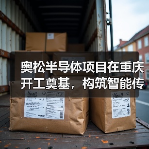 奧松半導(dǎo)體項目在重慶開工奠基，構(gòu)筑智能傳感器產(chǎn)業(yè)發(fā)展新基點（圖3）