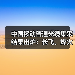中國移動(dòng)普通光纜集采結(jié)果出爐：長(zhǎng)飛、烽火、中天、亨通等14家中標(biāo)（圖4）