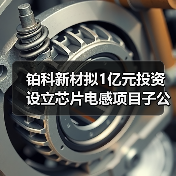 鉑科新材擬1億元投資設(shè)立芯片電感項(xiàng)目子公司（圖1）