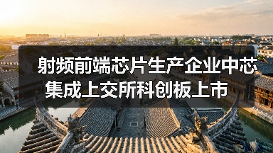 射頻前端芯片生產(chǎn)企業(yè)中芯集成上交所科創(chuàng)板上市（圖1）