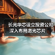長(zhǎng)光華芯設(shè)立投資公司 深入布局激光芯片（圖4）