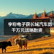 宇稱電子獲長城汽車數(shù)千萬元戰(zhàn)略融資（圖1）