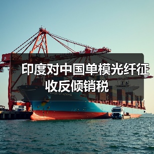 印度對(duì)中國(guó)單模光纖征收反傾銷稅（圖3）