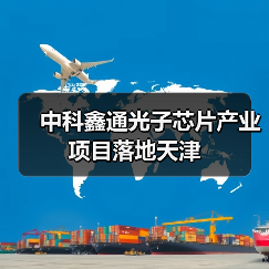 中科鑫通光子芯片產(chǎn)業(yè)項目落地天津（圖2）