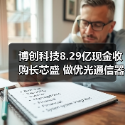 博創(chuàng)科技8.29億現(xiàn)金收購長芯盛 做優(yōu)光通信器件布局(圖4) 博創(chuàng)科技8.29億現(xiàn)金收購長芯盛 做優(yōu)光通信器件布局(圖4)