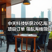 中天科技斬獲20億海洋項(xiàng)目訂單 領(lǐng)航海纜領(lǐng)域新高度（圖1）
