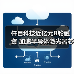 仟目科技近億元B輪融資 加速半導(dǎo)體激光器芯片布局（圖4）