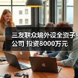 三友聯(lián)眾境外設(shè)全資子公司 投資8000萬元（圖4）